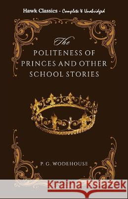 The Politeness of Princes and other school stories P. G. Wodehouse 9789395034869 Hawk Press