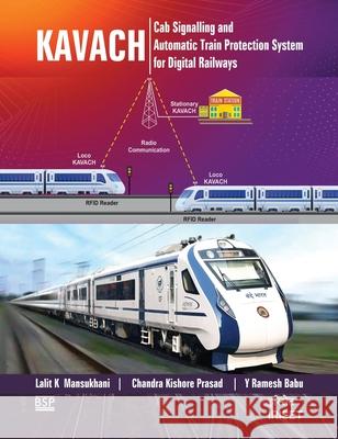 Kavach: Cab Signalling & Automatic Train Protection System for Digital Railways Lalit Mansukhani Kumar Chandra Kishore Prasad Babu Ramesh Babu 9789395038355 BS Publications