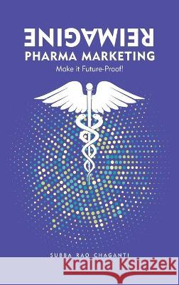 Reimagine Pharma Marketing: Make it Future Proof Subba Rao Chaganti 9789395039468 Pharmamed Press
