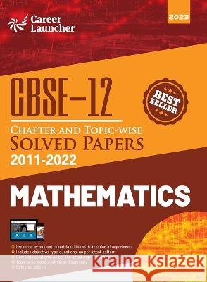 CBSE Class XII: Chapter and Topic-wise Solved Papers 2011-2022: Mathematics (All Sets - Delhi & All India)by Career Launcher Career Launcher 9789395101523 CL Educate Limited