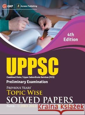 Uppsc 2023: Previous Years\' Topic-Wise Solved Papers - Paper I 2003-22 & Solved Paper II 2012-22 4ed by Access Sheelwant Singh Sarika 9789395101752