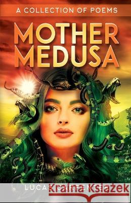 Mother Medusa Lucas Carpenter 9789395193139 Poets Choice