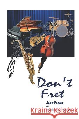 Don\'t Fret: (Jazz Poems) Michael L. Newell 9789395224246