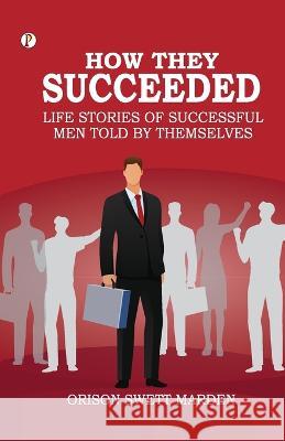 How They Succeeded Life Stories of Successful Men Told by Themselves Orison Swett Marden   9789395229449 Pharos Books Private Limited