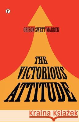 The Victorious Attitude Orison Swett Marden   9789395229500 Pharos Books