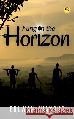 Hung on the Horizon Bhuwan Khanduri   9789395266543 Beeja House