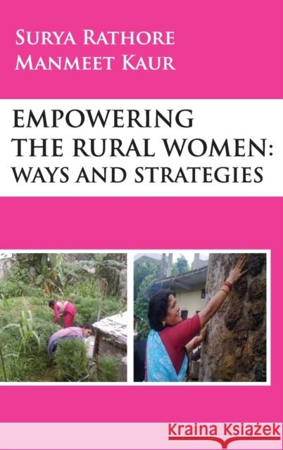 Empowering The Rural Women: Ways And Strategies Surya Rathore Manmeet Kaur  9789395319621