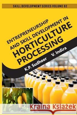 Skill Development Series Volume 02: Entrepreneurship And Skill Development In Horticulture Processing K. P. Sudheer 9789395319812 New India Publishing Agency- Nipa