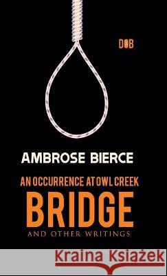 An Occurrence at Owl Creek Bridge And other Writings Ambrose Bierce 9789395346689