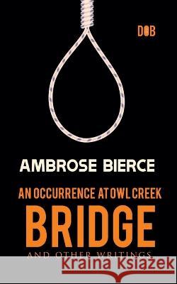 An Occurrence at Owl Creek Bridge And other Writings Ambrose Bierce 9789395346702 Delhi Open Books