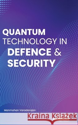Quantum Technology in Defence & Security Manmohan Varadarajan 9789395522670 How Academics