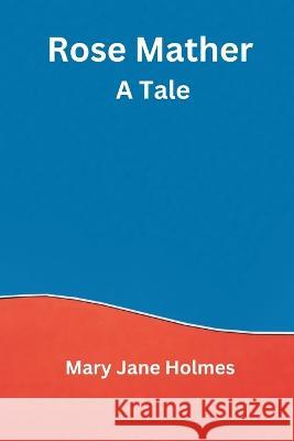 Rose Mather: A Tale Mary Jane Holmes   9789395675765 Vij Books India