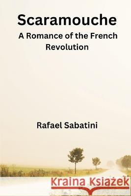 Scaramouche: A Romance of the French Revolution Rafael Sabatini   9789395675802 Vij Books India