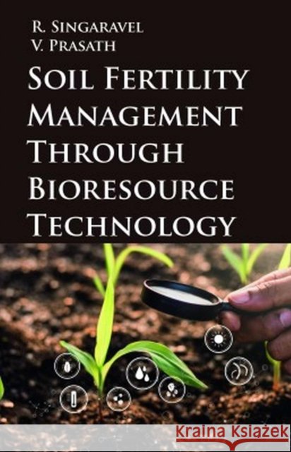 Soil Fertility Management Through Bioresource Technology R. Singaravel & V. Prasath 9789395763080