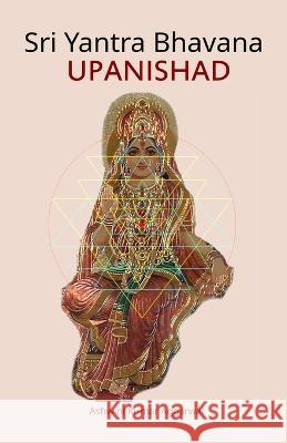 Sri Yantra Bhavana Upanishad: Essence and Sanskrit Grammar Ashwini Kumar Aggarwal   9789395766630 Devotees of Sri Sri Ravi Shankar Ashram