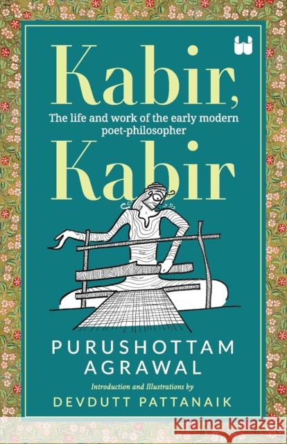 Kabir, Kabir: The life and work of the early modern poet-philosopher Purushottam Agrawal 9789395767576 Westland Publications Limited