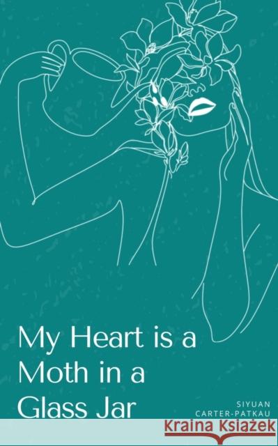 My Heart is a Moth in a Glass Jar Siyuan Carter-Patkau   9789395784603