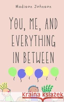 You, me, and everything in between Madison Johnson   9789395890090