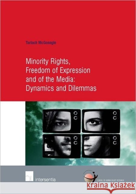 Minority Rights, Freedom of Expression and of the Media: Dynamics and Dilemmas: Volume 44 McGonagle, Tarlach 9789400002159 Intersentia