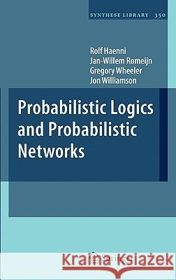 Probabilistic Logics and Probabilistic Networks Rolf Haenni, Jan-Willem Romeijn, Gregory Wheeler, Jon Williamson 9789400700079