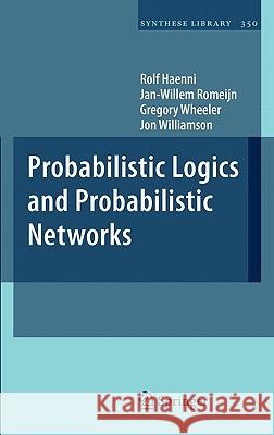 Probabilistic Logics and Probabilistic Networks Rolf Haenni, Jan-Willem Romeijn, Gregory Wheeler, Jon Williamson 9789400700079 Springer