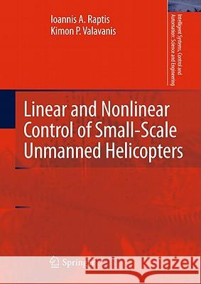 Linear and Nonlinear Control of Small-Scale Unmanned Helicopters Ioannis A. Raptis Kimon P. Valavanis 9789400700222 Not Avail