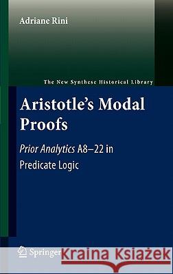 Aristotle's Modal Proofs: Prior Analytics A8-22 in Predicate Logic Rini, Adriane 9789400700499 Not Avail