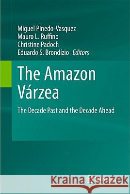 The Amazon Várzea: The Decade Past and the Decade Ahead Pinedo-Vasquez, Miguel 9789400701458