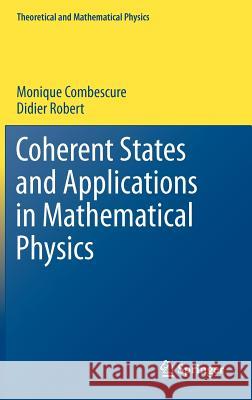 Coherent States and Applications in Mathematical Physics Monique Combescure Didier Robert 9789400701953
