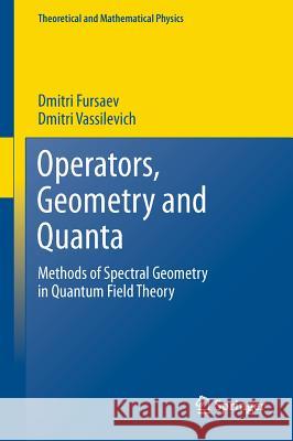 Operators, Geometry and Quanta: Methods of Spectral Geometry in Quantum Field Theory Fursaev, Dmitri 9789400702042 Not Avail