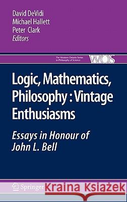 Logic, Mathematics, Philosophy, Vintage Enthusiasms: Essays in Honour of John L. Bell Devidi, David 9789400702134 Not Avail