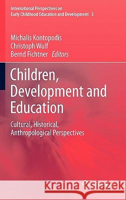 Children, Development and Education: Cultural, Historical, Anthropological Perspectives Michalis Kontopodis, Christoph Wulf, Bernd Fichtner 9789400702424