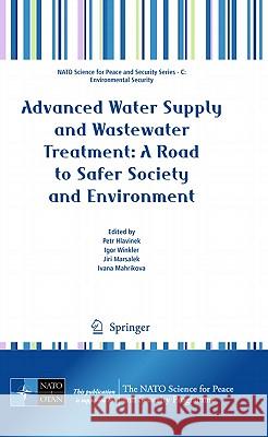 Advanced Water Supply and Wastewater Treatment: A Road to Safer Society and Environment Petr Hlavinek Igor Winkler Jiri Marsalek 9789400702790 Not Avail