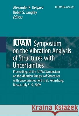 Iutam Symposium on the Vibration Analysis of Structures with Uncertainties: Proceedings of the Iutam Symposium on the Vibration Analysis of Structures Belyaev, Alexander K. 9789400702882