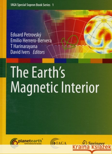 The Earth's Magnetic Interior Eduard Petrovsky David Ivers T. Harinarayana 9789400703223