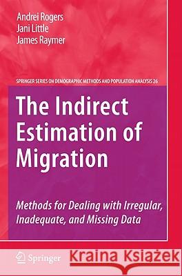 The Indirect Estimation of Migration: Methods for Dealing with Irregular, Inadequate, and Missing Data Rogers, Andrei 9789400704510