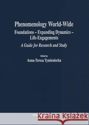 Phenomenology World-Wide: Foundations -- Expanding Dynamics -- Life-Engagements a Guide for Research and Study Tymieniecka, Anna-Teresa 9789400704725