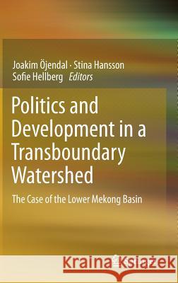 Politics and Development in a Transboundary Watershed: The Case of the Lower Mekong Basin Öjendal, Joakim 9789400704756 Springer