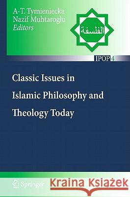 Classic Issues in Islamic Philosophy and Theology Today A-T Tymieniecka Nazif Muhtaroglu 9789400705371 Springer