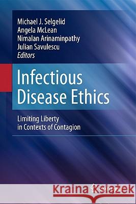 Infectious Disease Ethics: Limiting Liberty in Contexts of Contagion Selgelid, Michael J. 9789400705630