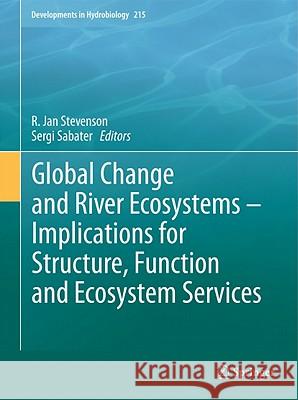 Global Change and River Ecosystems - Implications for Structure, Function and Ecosystem Services R. Jan Stevenson Sergi Sabater 9789400706071