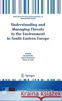 Understanding and Managing Threats to the Environment in South Eastern Europe Gorazd Mesko Dejana Dimitrijevi? Charles B. Fields 9789400706101 Not Avail