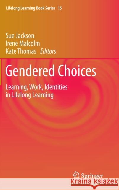 Gendered Choices: Learning, Work, Identities in Lifelong Learning Jackson, Sue 9789400706460 Not Avail