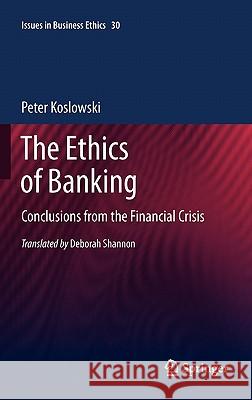The Ethics of Banking: Conclusions from the Financial Crisis Peter Koslowski 9789400706552 Springer