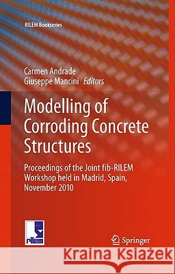 Modelling of Corroding Concrete Structures: Proceedings of the Joint Fib-Rilem Workshop Held in Madrid, Spain, 22-23 November 2010 Andrade, Carmen 9789400706767 Not Avail
