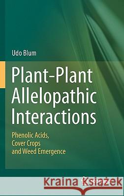Plant-Plant Allelopathic Interactions: Phenolic Acids, Cover Crops and Weed Emergence Blum, Udo 9789400706828 Not Avail