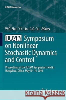Iutam Symposium on Nonlinear Stochastic Dynamics and Control: Proceedings of the Iutam Symposium Held in Hangzhou, China, May 10-14, 2010 Zhu, W. Q. 9789400707313 Not Avail