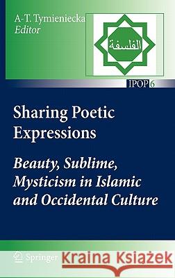 Sharing Poetic Expressions: Beauty, Sublime, Mysticism in Islamic and Occidental Culture Tymieniecka, Anna-Teresa 9789400707597 Not Avail