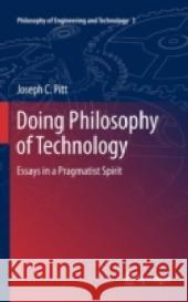 Doing Philosophy of Technology: Essays in a Pragmatist Spirit Pitt, Joseph C. 9789400708198