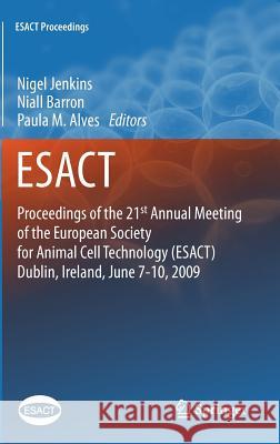 Proceedings of the 21st Annual Meeting of the European Society for Animal Cell Technology (Esact), Dublin, Ireland, June 7-10, 2009 Jenkins, Nigel 9789400708839